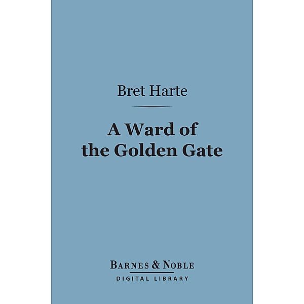 A Ward of the Golden Gate (Barnes & Noble Digital Library) / Barnes & Noble, Bret Harte