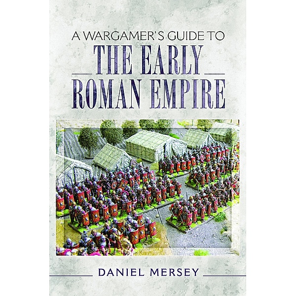 A Wargamer's Guide to the Early Roman Empire, Daniel Mersey