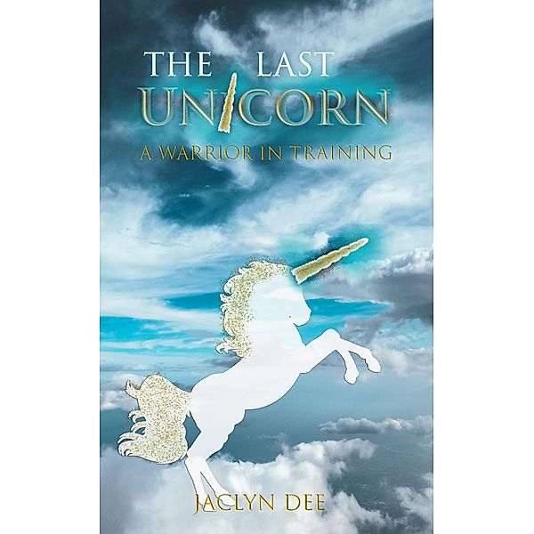 A Warrior In Training: A Unicorn's Courage and Confidence To Face Any Challenge (The Last Unicorn) / The Last Unicorn, Jacyln Dee