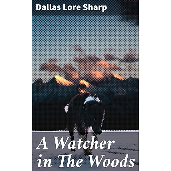 A Watcher in The Woods, Dallas Lore Sharp