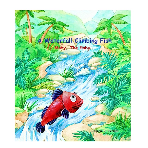 A Waterfall Climbing Fish Moby, The Goby, Johnnie J. Perkins