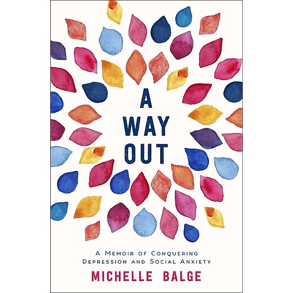 A Way Out: A Memoir of Conquering Depression and Social Anxiety, Michelle Balge