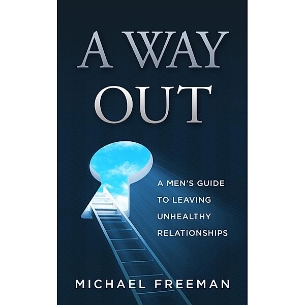 A Way Out: A Men's Guide to Leaving Unhealthy Relationships, Michael Freeman