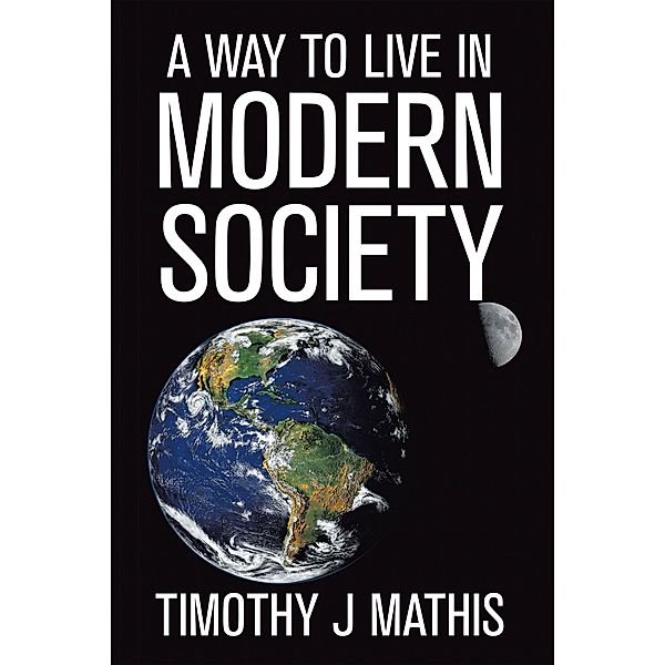 A Way to Live in Modern Society, Timothy J Mathis