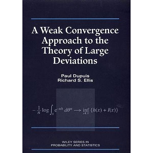 A Weak Convergence Approach to the Theory of Large Deviations / Wiley Series in Probability and Statistics, Paul Dupuis, Richard S. Ellis