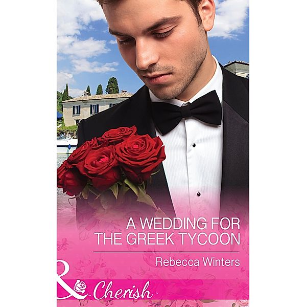 A Wedding For The Greek Tycoon (Mills & Boon Cherish) (Greek Billionaires, Book 2) / Mills & Boon Cherish, Rebecca Winters