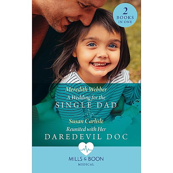 A Wedding For The Single Dad / Reunited With Her Daredevil Doc: A Wedding for the Single Dad / Reunited with Her Daredevil Doc (Mills & Boon Medical), Meredith Webber, Susan Carlisle