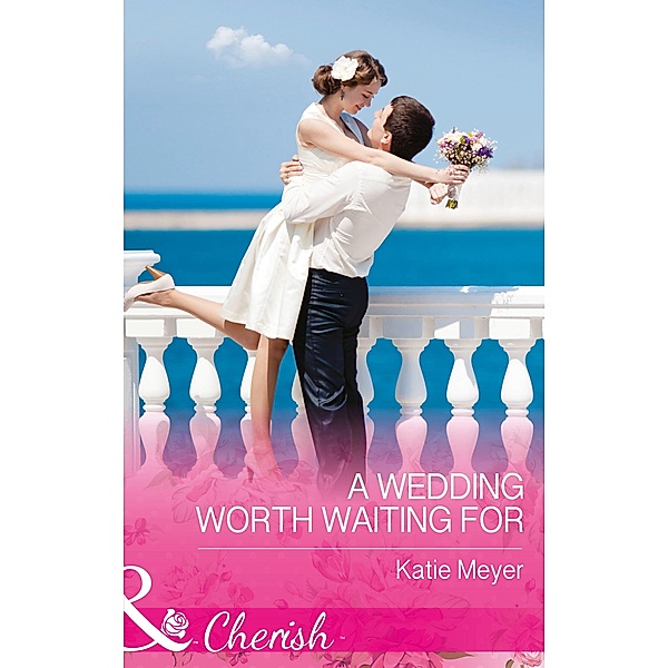 A Wedding Worth Waiting For (Mills & Boon Cherish) (Proposals in Paradise, Book 1) / Mills & Boon Cherish, Katie Meyer