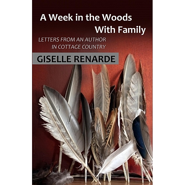 A Week in the Woods with Family: Letters from an Author in Cottage Country, Giselle Renarde