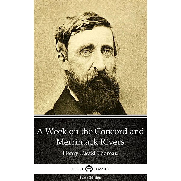 A Week on the Concord and Merrimack Rivers by Henry David Thoreau - Delphi Classics (Illustrated) / Delphi Parts Edition (Henry David Thoreau) Bd.1, Henry David Thoreau