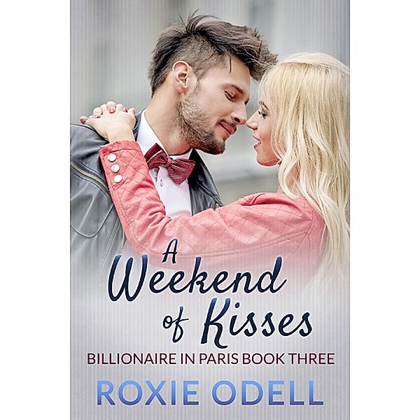 A Weekend of Kisses (Billionaire in Paris, #3) / Billionaire in Paris, Roxie Odell