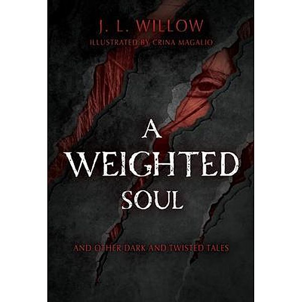 A Weighted Soul and Other Dark and Twisted Tales, J. L. Willow