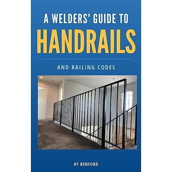 A Welder's Guide to Handrails and Railing Codes, Ky Benford