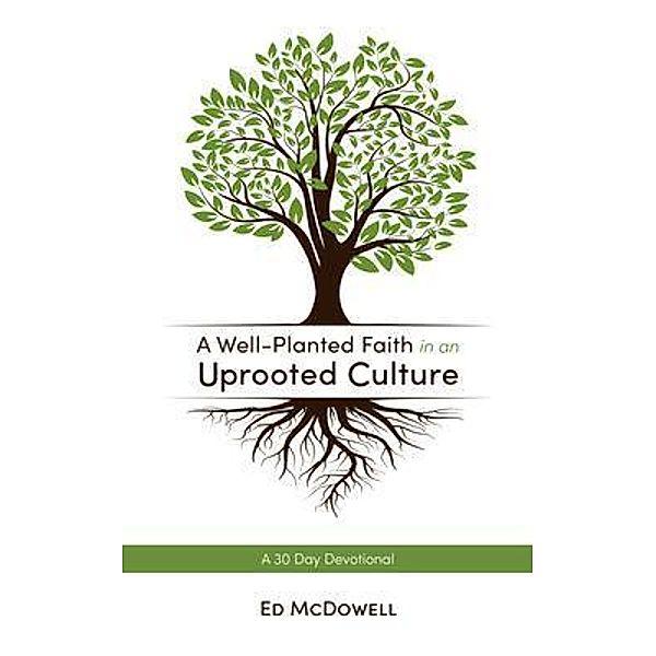 A Well-Planted Faith in an Uprooted Culture / Standpoint360 LLC, Ed McDowell