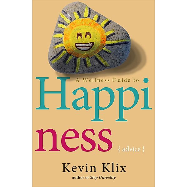 A Wellness Guide to Happiness: Advice, Kevin Klix