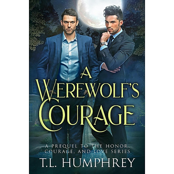 A Werewolf's Courage (The Honor, Courage, and Love Series, #4) / The Honor, Courage, and Love Series, T. L. Humphrey