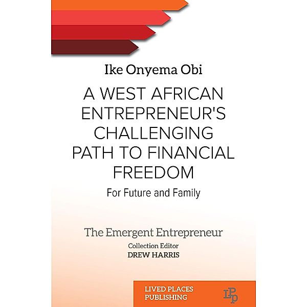 A West African Entrepreneur's Challenging Path to Financial Freedom / The Emergent Entrepreneur, Ike Onyema Obi