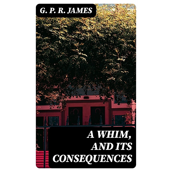 A Whim, and Its Consequences, G. P. R. James
