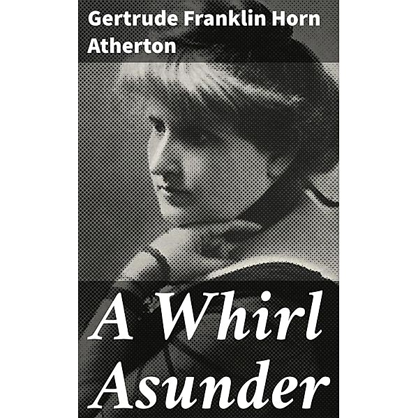 A Whirl Asunder, Gertrude Franklin Horn Atherton