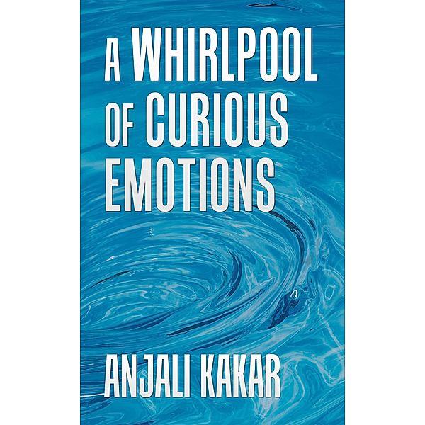A Whirlpool of Curious Emotions, Anjali Kakar