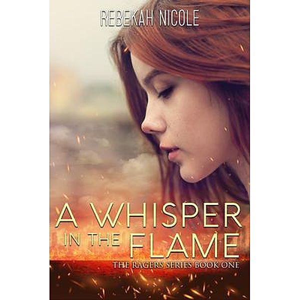 A Whisper in the Flame / The Ragers Series Bd.1, Rebekah Nicole