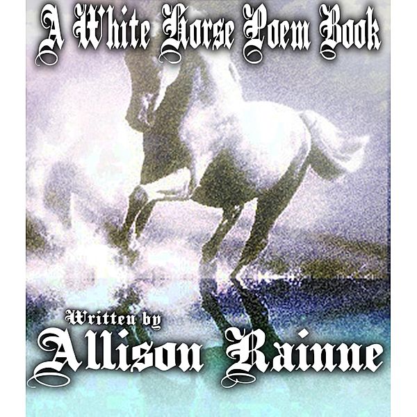 A White Horse Poem Book (Wild Horse Series, #2) / Wild Horse Series, Allison Rainne