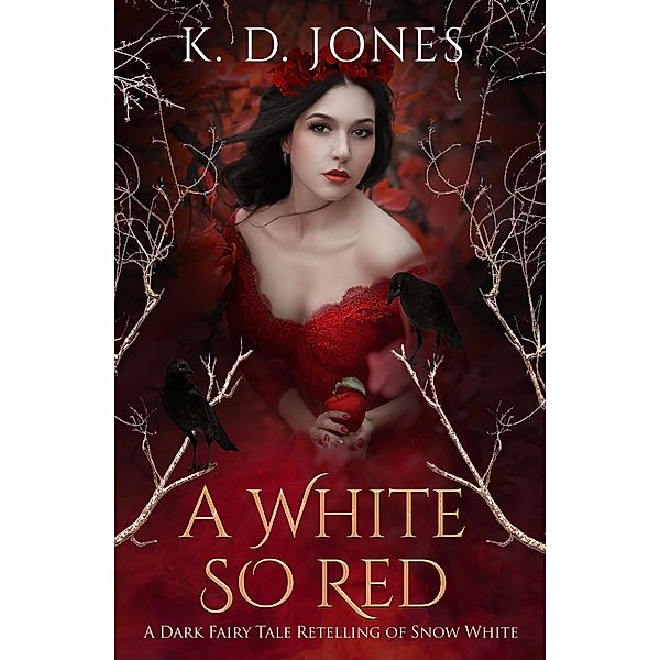 A White So Red: A Dark Fairy Tale Retelling of Snow White, K. D. Jones