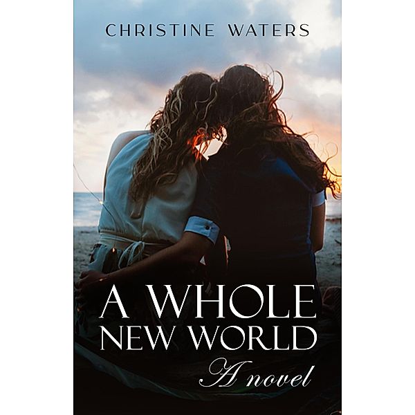 A Whole New World: A Novel (Age-Gap Lesbian Romance, #1) / Age-Gap Lesbian Romance, Christine Waters