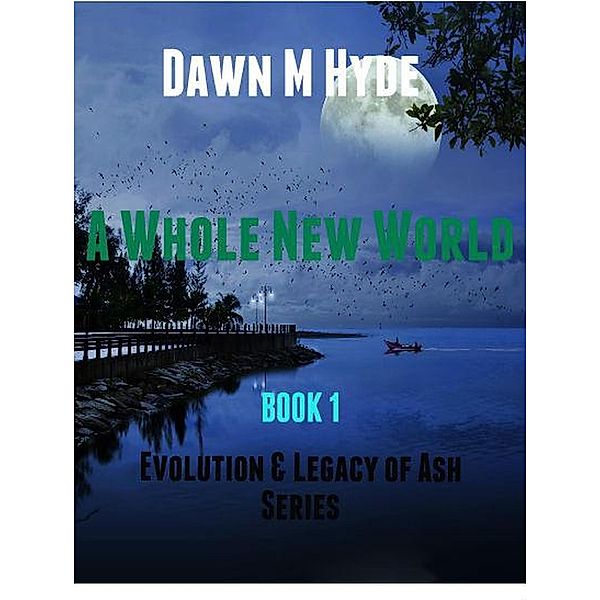 A Whole New World (Evolution & The Legacy of Ash, #1) / Evolution & The Legacy of Ash, Dawn M Hyde