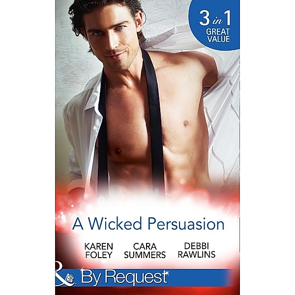 A Wicked Persuasion: No Going Back / No Holds Barred / No One Needs to Know (Mills & Boon By Request) / Mills & Boon By Request, Karen Foley, Cara Summers, Debbi Rawlins