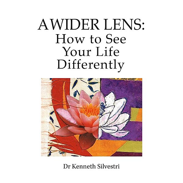 A Wider Lens: How to See Your Life Differently, Kenneth Silvestri