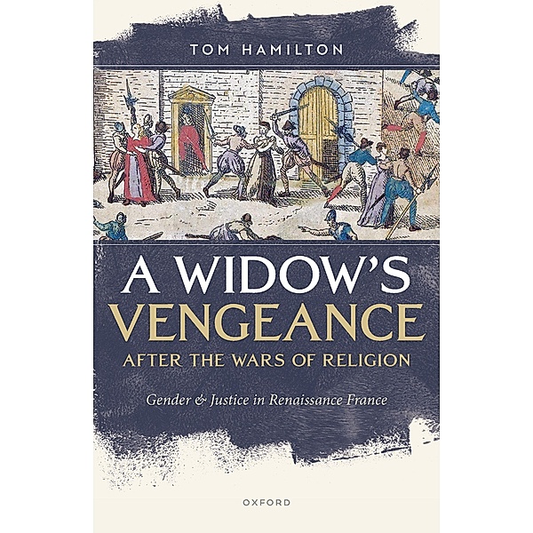 A Widow's Vengeance after the Wars of Religion, Tom Hamilton