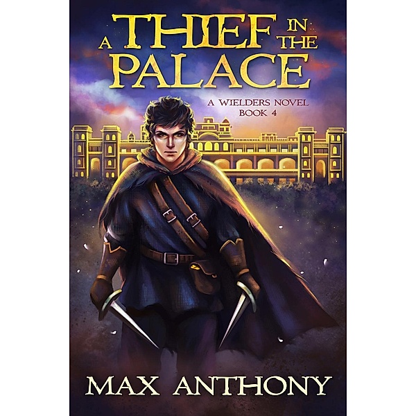 A Wielder's Novel: A Thief in the Palace (A Wielder's Novel, #4), Max Anthony