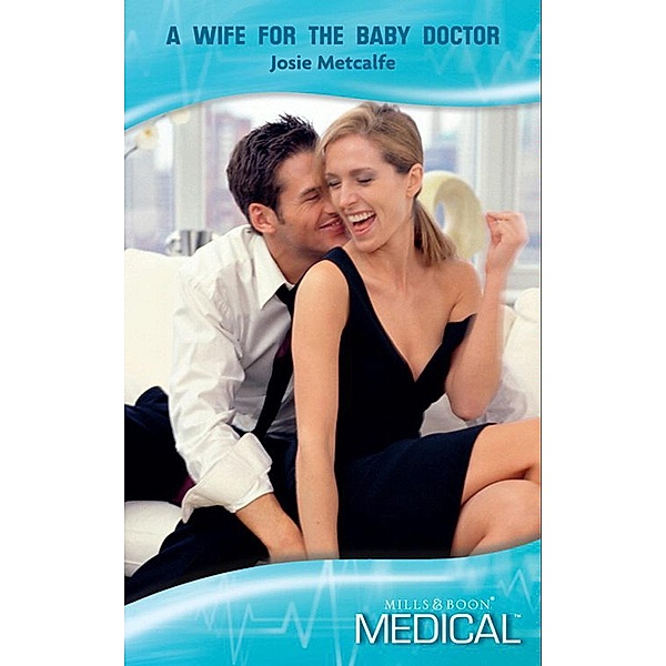 A Wife for the Baby Doctor (Mills & Boon Medical) / Mills & Boon Medical, Josie Metcalfe
