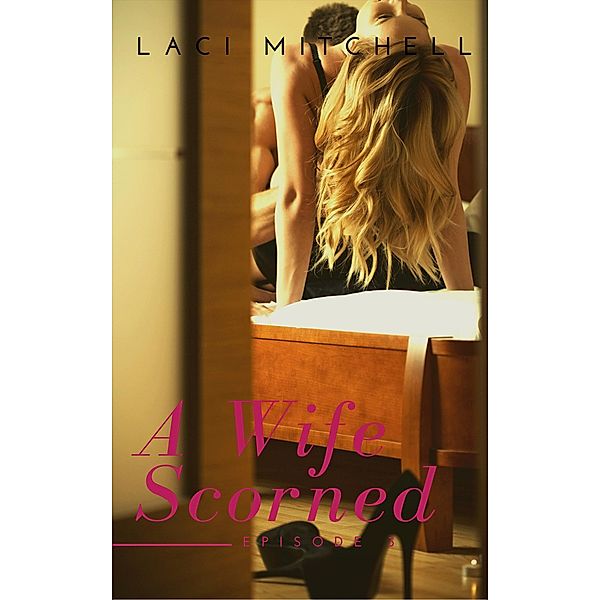 A Wife Scorned: Episode 3 / A Wife Scorned, Laci Mitchell