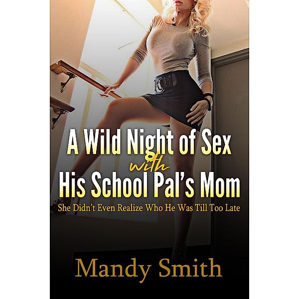 A Wild Night of Sex with His School Pal's Mom: She Didn't Even Realize Who He Was Till Too Late, Mandy Smith