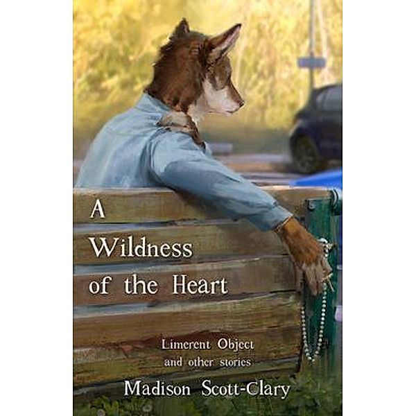 A Wildness of the Heart / Madison Scott-Clary, Madison Scott-Clary
