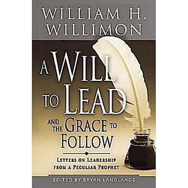 A Will to Lead and the Grace to Follow, Bryan Langlands, William H. Willimon