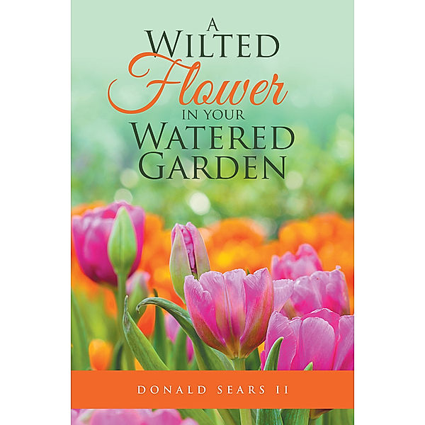 A Wilted Flower in Your Watered Garden, Donald Sears II