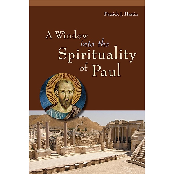 A Window into the Spirituality of Paul, Patrick J. Hartin