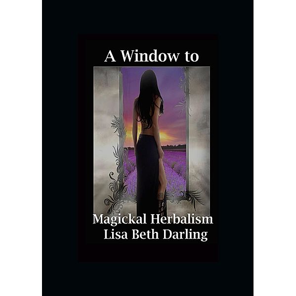 A Window to Magickal Herbalism, Lisa Beth Darling