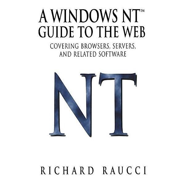 A Windows NT(TM) Guide to the Web, Richard Raucci