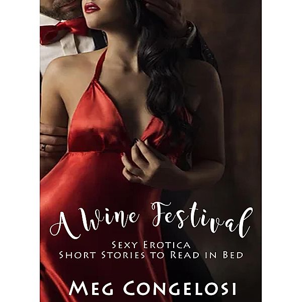 A Wine Festival: Sexy Erotica Short Stories to Read in Bed, Meg Congelosi