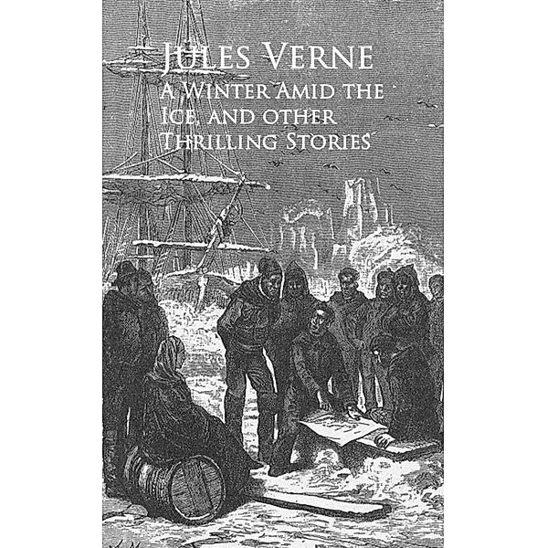 A Winter Amid the Ice, and other Thrilling Stories -, Jules Verne