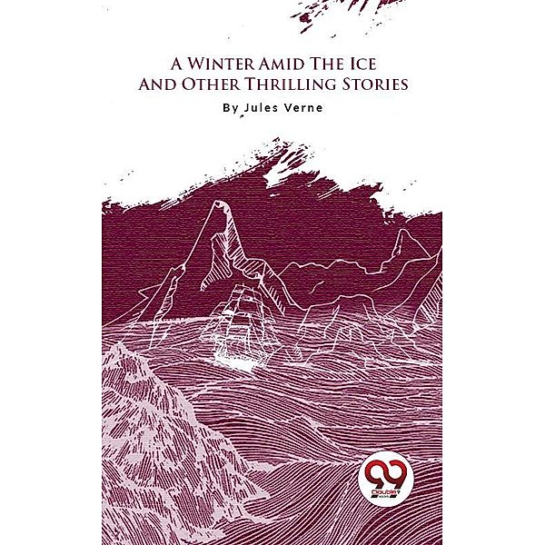 A Winter Amid The Ice, And Other Thrilling Stories, Jules Verne