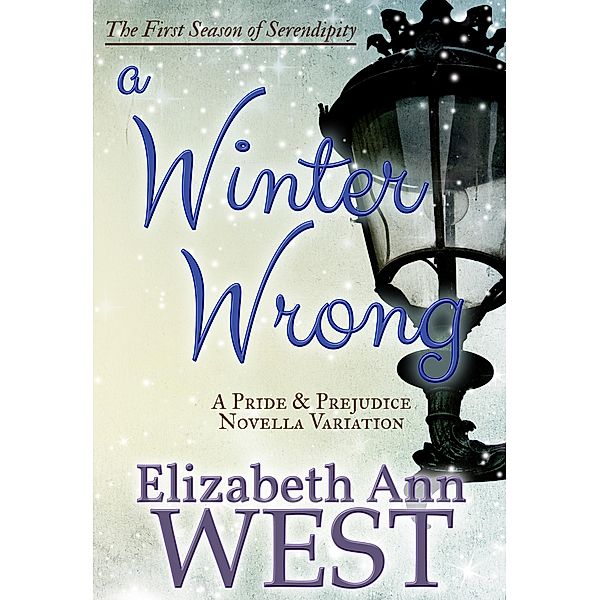 A Winter Wrong - A Pride and Prejudice Novella (Seasons of Serendipity, #1) / Seasons of Serendipity, Elizabeth Ann West