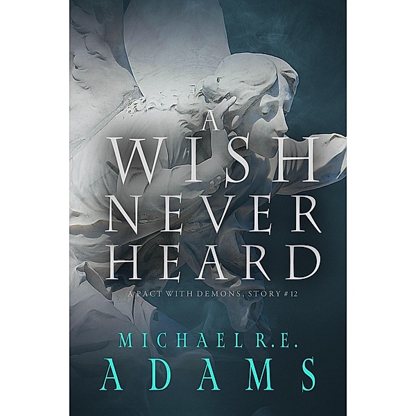 A Wish Never Heard (A Pact with Demons, Story #12) / A Pact with Demons Stories, Michael R. E. Adams