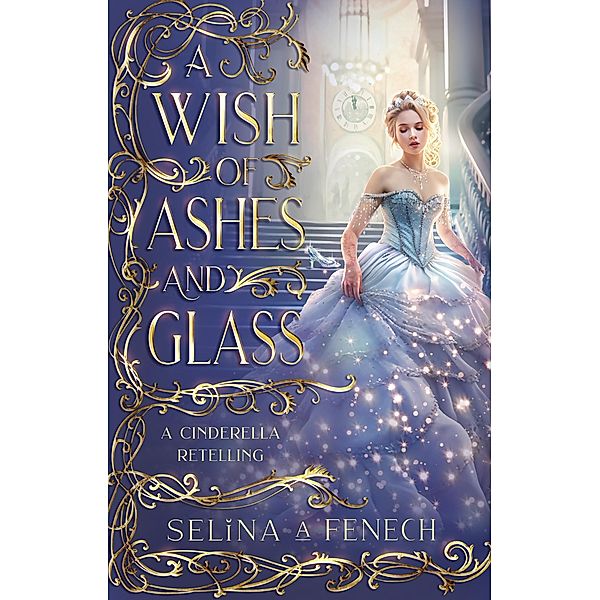 A Wish of Ashes and Glass (Fairy Tale Wishes, #2) / Fairy Tale Wishes, Selina A. Fenech