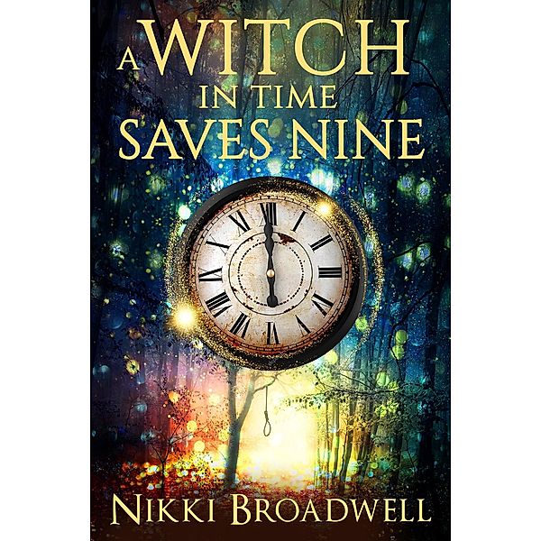 A Witch in Time Saves Nine (Witch series book 1, #1) / Witch series book 1, Nikki Broadwell