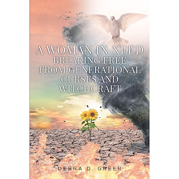 A WOMAN IN NEED BREAKING FREE FROM GENERATIONAL CURSES AND WITCHCRAFT, Debra D. Greer